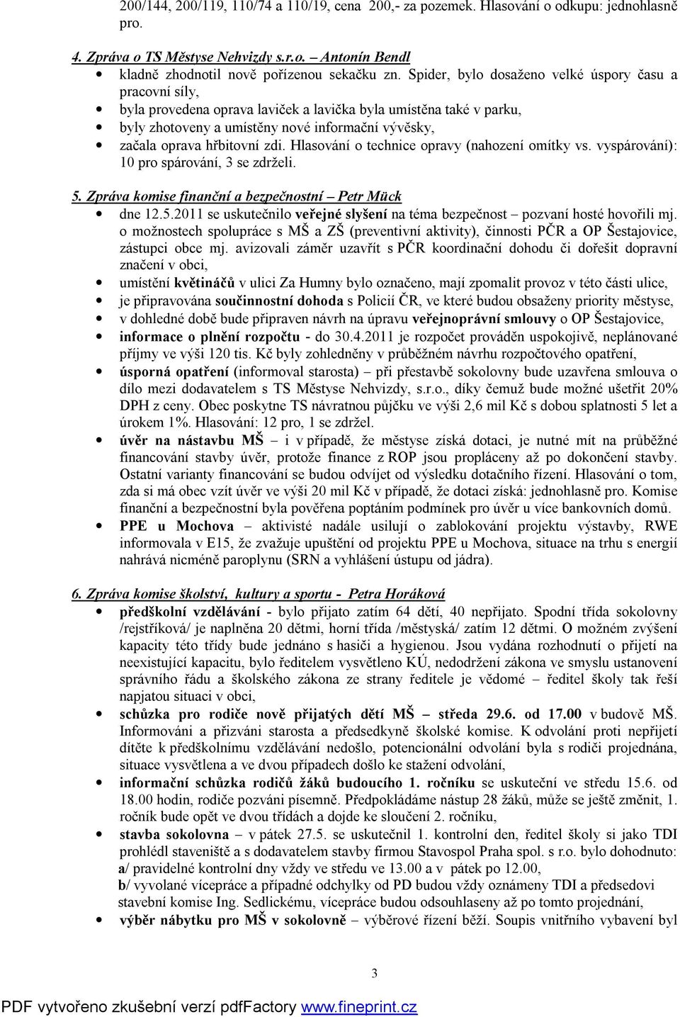 zdi. Hlasování o technice opravy (nahození omítky vs. vyspárování): 10 pro spárování, 3 se zdrželi. 5. Zpráva komise finanční a bezpečnostní Petr Mück dne 12.5.2011 se uskutečnilo veřejné slyšení na téma bezpečnost pozvaní hosté hovořili mj.