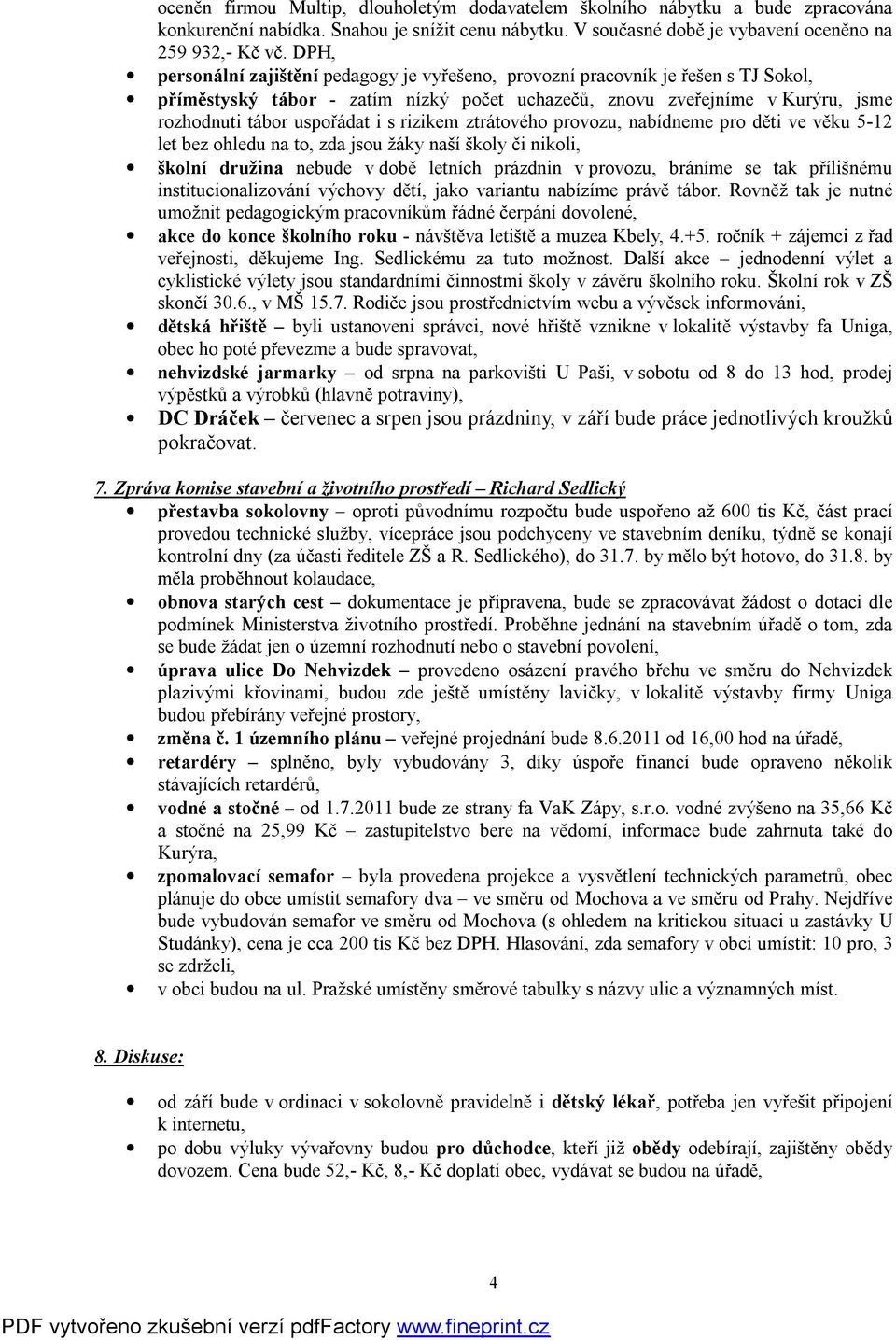 rizikem ztrátového provozu, nabídneme pro děti ve věku 5-12 let bez ohledu na to, zda jsou žáky naší školy či nikoli, školní družina nebude v době letních prázdnin v provozu, bráníme se tak