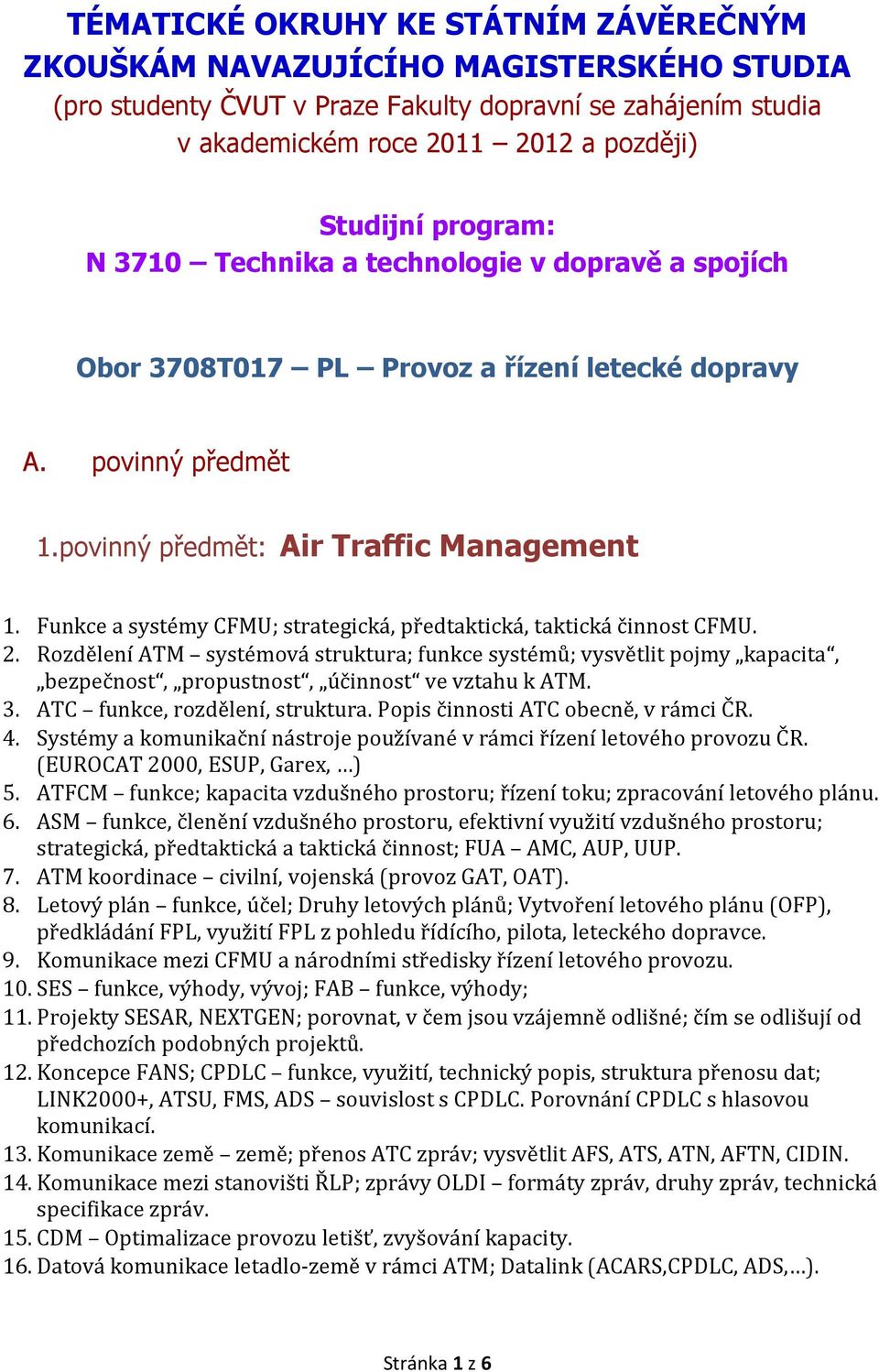 Rozdělení ATM systémová struktura; funkce systémů; vysvětlit pojmy kapacita, bezpečnost, propustnost, účinnost ve vztahu k ATM. 3. ATC funkce, rozdělení, struktura.