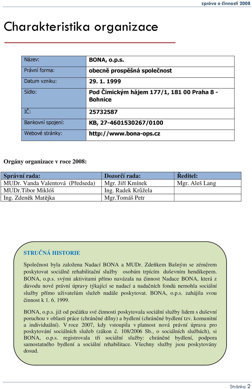 cz Orgány organizace v roce 2008: Správní rada: Dozorčí rada: Ředitel: MUDr. Vanda Valentová (Předseda) Mgr. Jiří Kmínek Mgr. Aleš Lang MUDr.Tibor Miklóš Ing. Radek Krůžela Ing. Zdeněk Matějka Mgr.