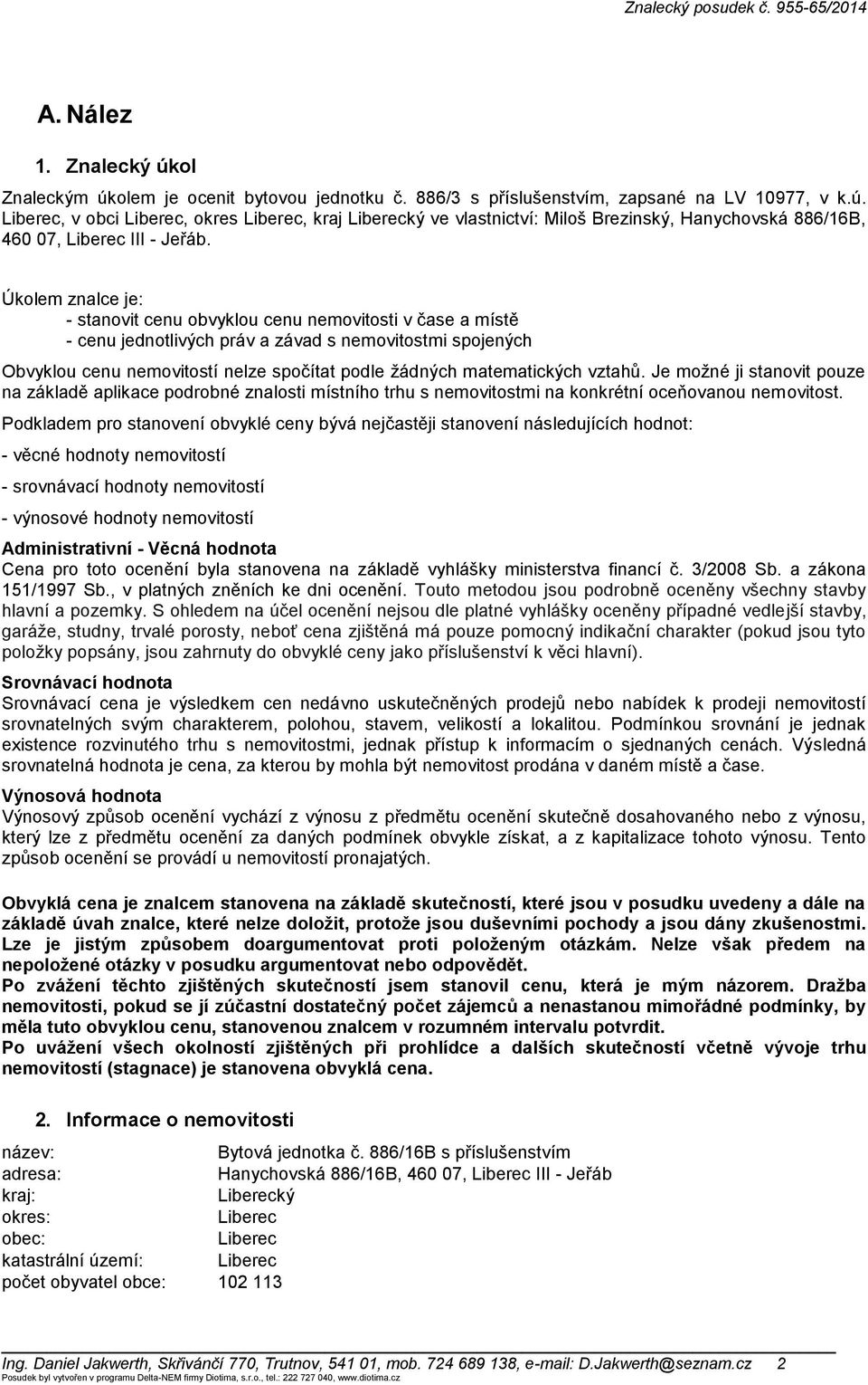 matematických vztahů. Je možné ji stanovit pouze na základě aplikace podrobné znalosti místního trhu s nemovitostmi na konkrétní oceňovanou nemovitost.