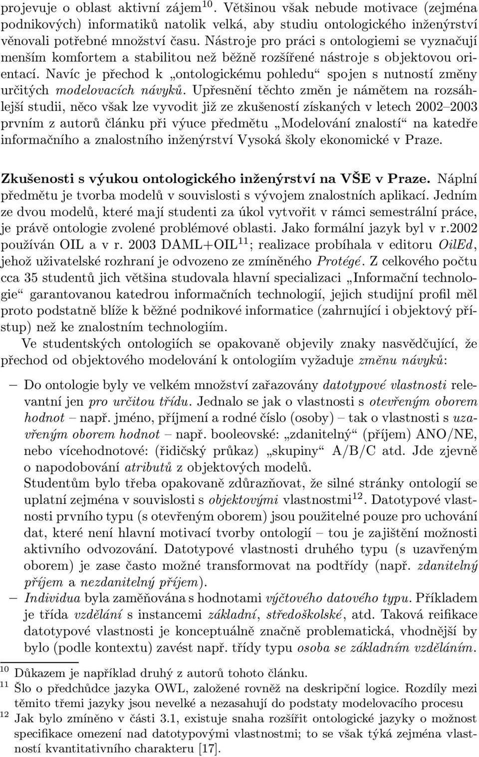 Navíc je přechod k ontologickému pohledu spojen s nutností změny určitých modelovacích návyků.