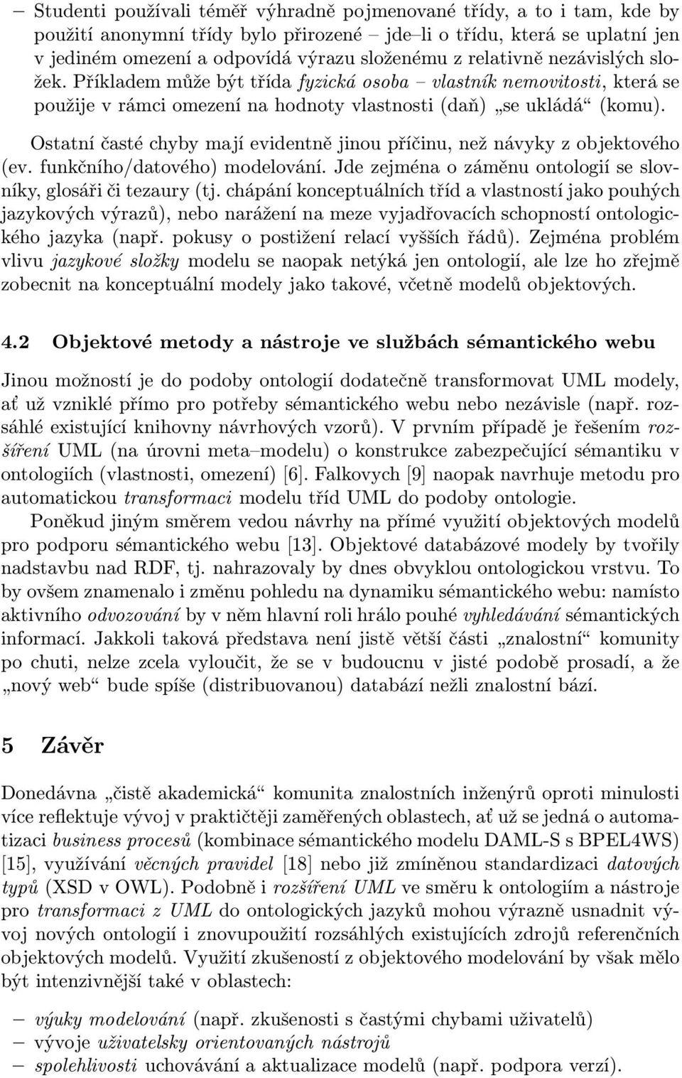 Ostatní časté chyby mají evidentně jinou příčinu, než návyky z objektového (ev. funkčního/datového) modelování. Jde zejména o záměnu ontologií se slovníky, glosáři či tezaury (tj.