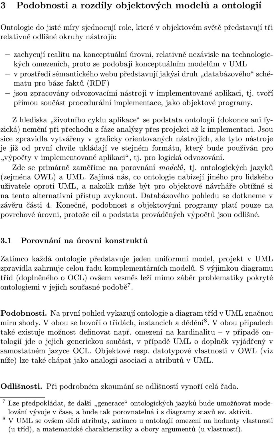 báze faktů (RDF) jsou zpracovány odvozovacími nástroji v implementované aplikaci, tj. tvoří přímou součást procedurální implementace, jako objektové programy.