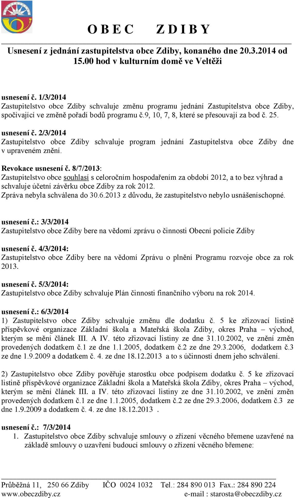 2/3/2014 Zastupitelstvo obce Zdiby schvaluje program jednání Zastupitelstva obce Zdiby dne v upraveném znění. Revokace usnesení č.