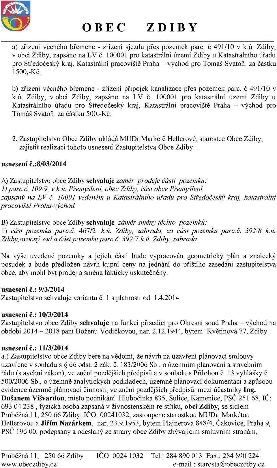 b) zřízení věcného břemene - zřízení přípojek kanalizace přes pozemek parc. č 491/10 v k.ú. Zdiby, v obci Zdiby, zapsáno na LV č.