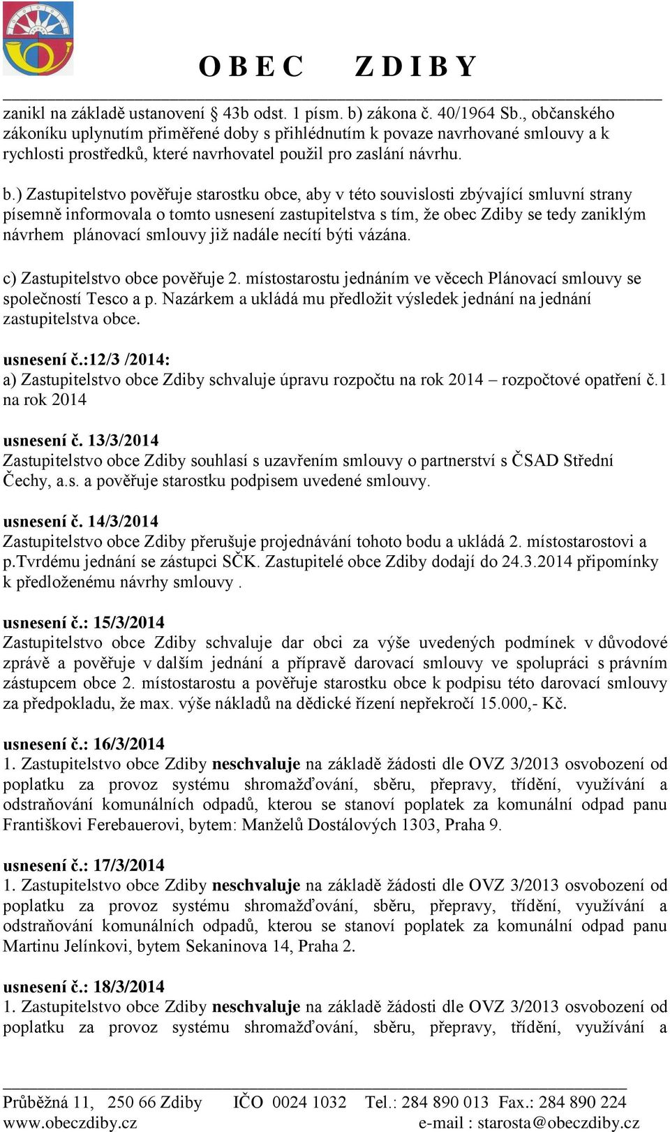 ) Zastupitelstvo pověřuje starostku obce, aby v této souvislosti zbývající smluvní strany písemně informovala o tomto usnesení zastupitelstva s tím, že obec Zdiby se tedy zaniklým návrhem plánovací