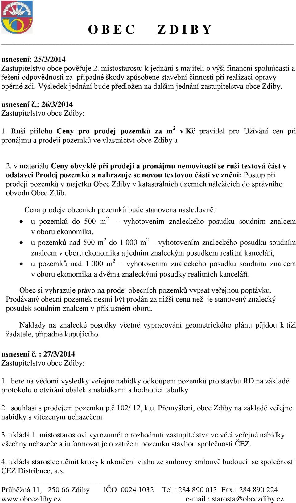 Výsledek jednání bude předložen na dalším jednání zastupitelstva obce Zdiby. usnesení č.: 26/3/2014 Zastupitelstvo obce Zdiby: 1.