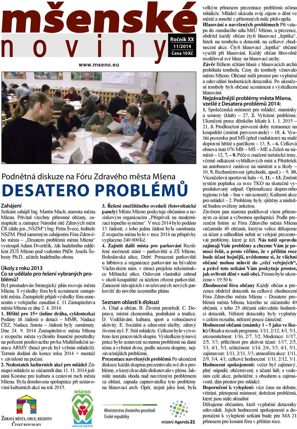 Před samotným zahájením Fóra Zdravého města Desatero problémů města Mšena vystoupil Adam Dvorščík, žák hudebního oddělení ZUŠ Mšeno pod vedením PhDr. Josefa Šebesty Ph.D., učitele hudebního oboru.