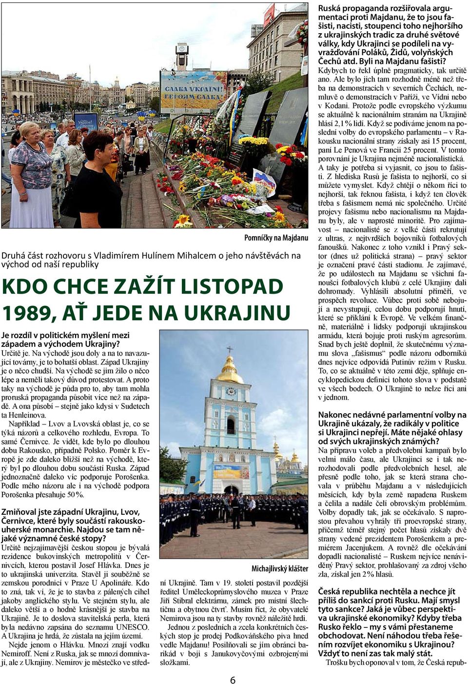 Na východě se jim žilo o něco lépe a neměli takový důvod protestovat. A proto taky na východě je půda pro to, aby tam mohla proruská propaganda působit více než na západě.
