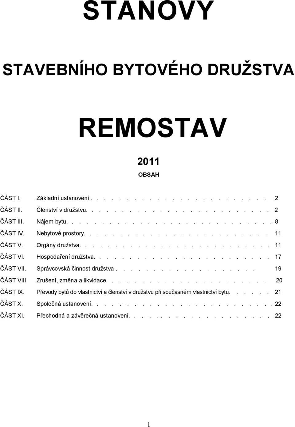 ....................... 17 ČÁST VII. Správcovská činnost družstva................... 19 ČÁST VIII Zrušení, změna a likvidace...................... 20 ČÁST IX.