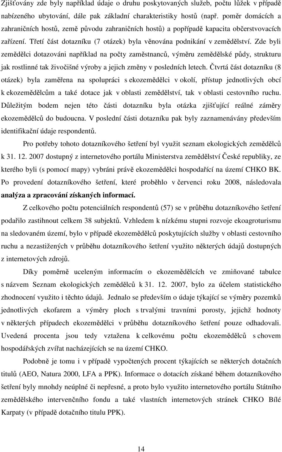 Zde byli zemědělci dotazováni například na počty zaměstnanců, výměru zemědělské půdy, strukturu jak rostlinné tak živočišné výroby a jejich změny v posledních letech.