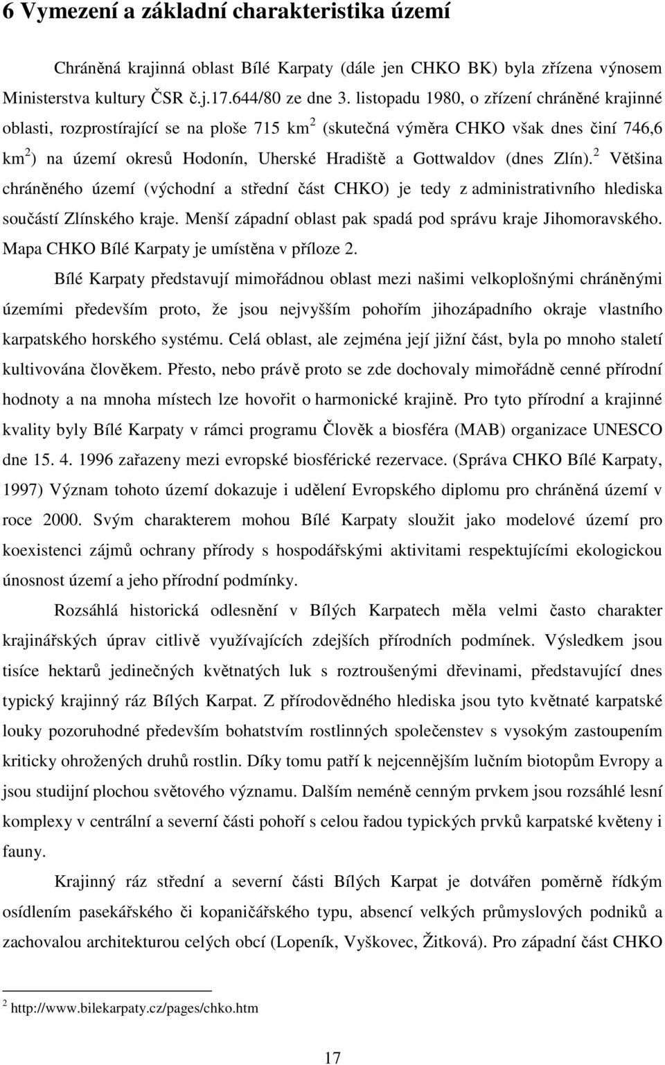 (dnes Zlín). 2 Většina chráněného území (východní a střední část CHKO) je tedy z administrativního hlediska součástí Zlínského kraje. Menší západní oblast pak spadá pod správu kraje Jihomoravského.