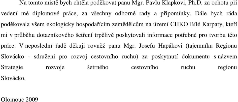 Dále bych ráda poděkovala všem ekologicky hospodařícím zemědělcům na území CHKO Bílé Karpaty, kteří mi v průběhu dotazníkového šetření trpělivě