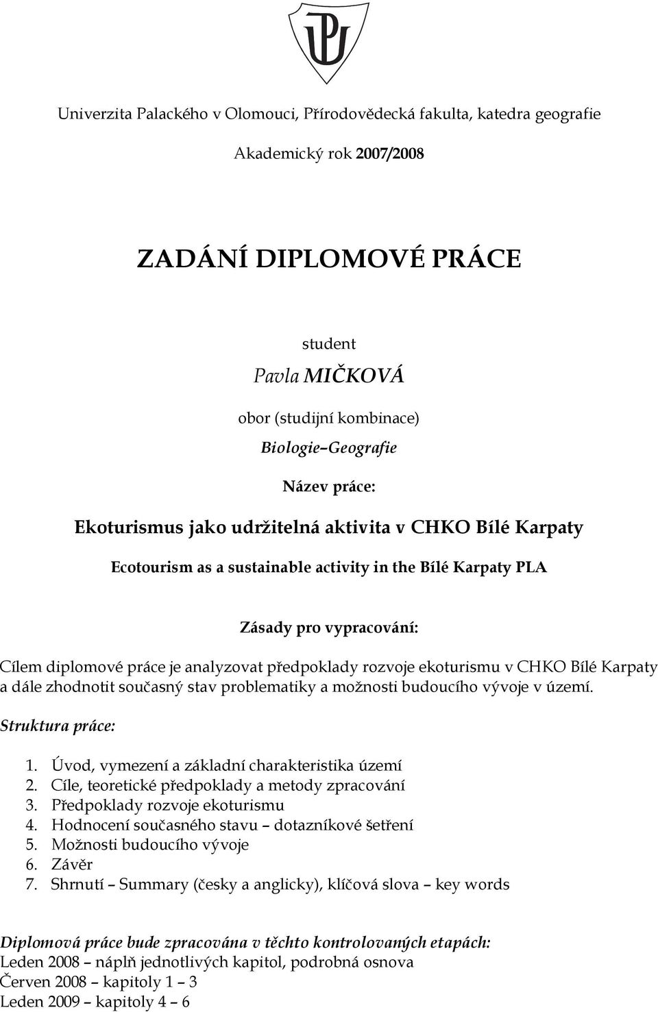 rozvoje ekoturismu v CHKO Bílé Karpaty a dále zhodnotit současný stav problematiky a možnosti budoucího vývoje v území. Struktura práce: 1. Úvod, vymezení a základní charakteristika území 2.
