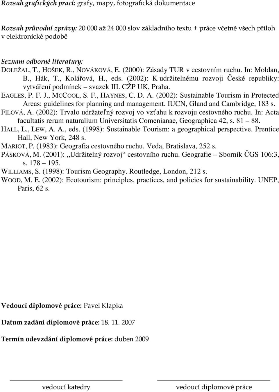 (2002): K udržitelnému rozvoji České republiky: vytváření podmínek svazek III. CŽP UK, Praha. EAGLES, P. F. J., MCCOOL, S. F., HAYNES, C. D. A.
