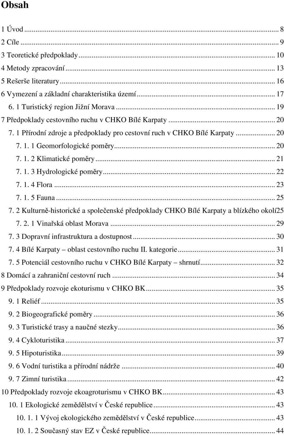 .. 21 7. 1. 3 Hydrologické poměry... 22 7. 1. 4 Flora... 23 7. 1. 5 Fauna... 25 7. 2 Kulturně-historické a společenské předpoklady CHKO Bílé Karpaty a blízkého okolí25 7. 2. 1 Vinařská oblast Morava.