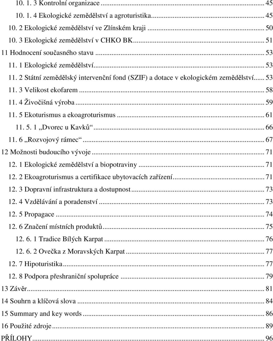 4 Živočišná výroba... 59 11. 5 Ekoturismus a ekoagroturismus... 61 11. 5. 1 Dvorec u Kavků... 66 11. 6 Rozvojový rámec... 67 12 Možnosti budoucího vývoje... 71 12.
