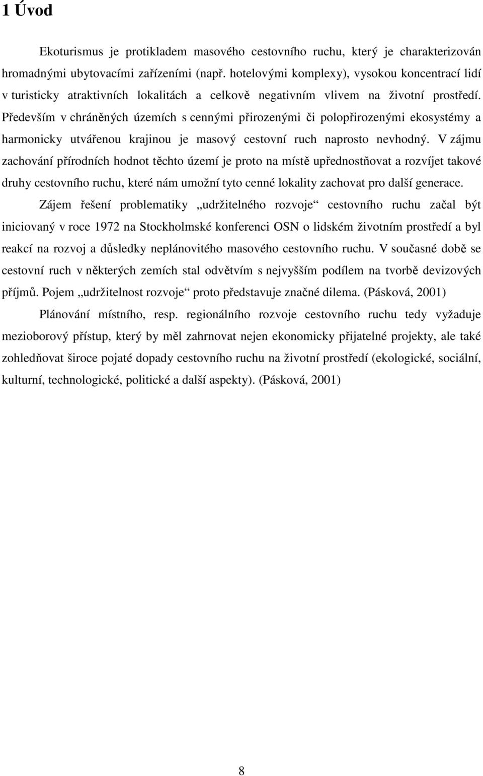 Především v chráněných územích s cennými přirozenými či polopřirozenými ekosystémy a harmonicky utvářenou krajinou je masový cestovní ruch naprosto nevhodný.