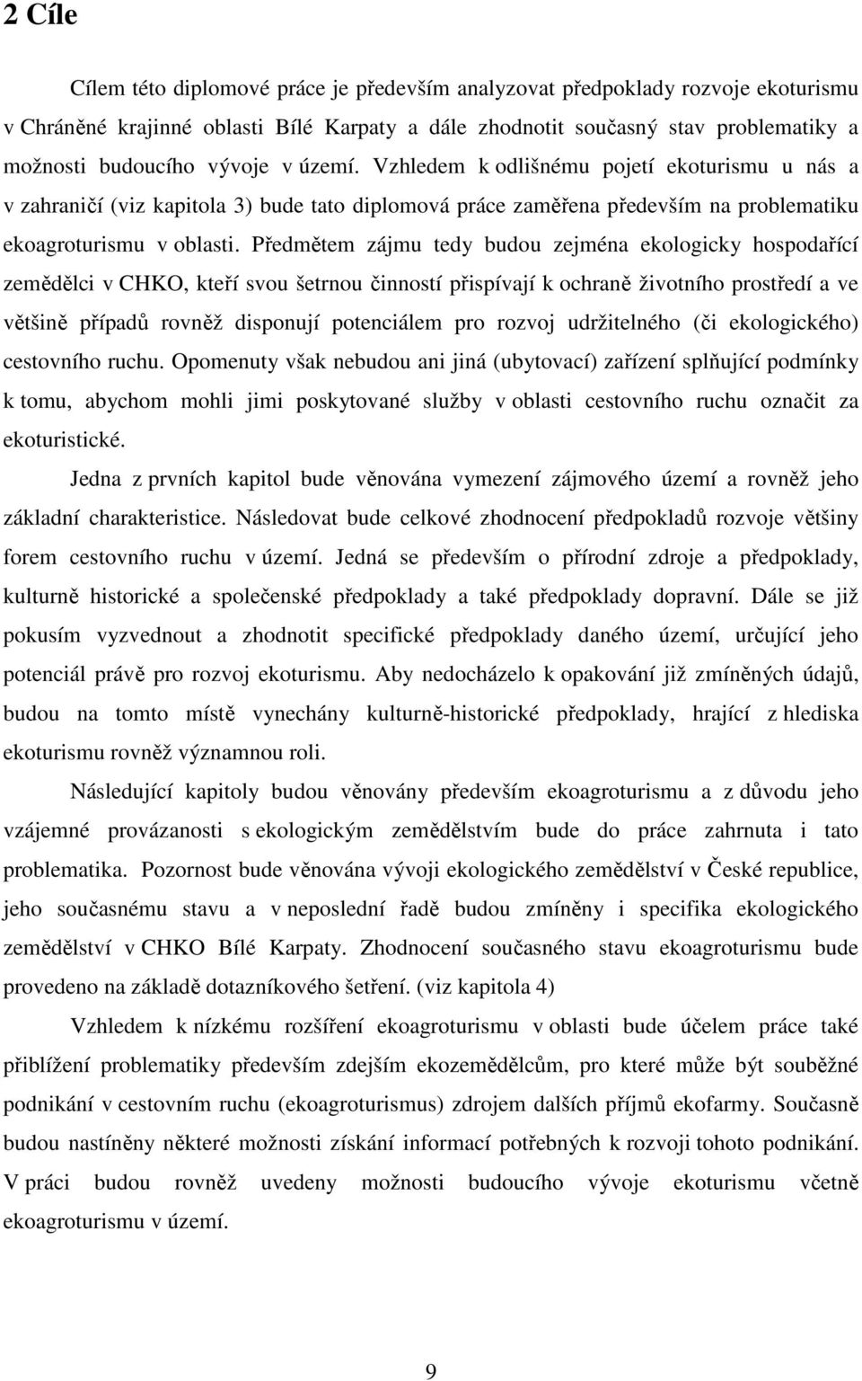 Předmětem zájmu tedy budou zejména ekologicky hospodařící zemědělci v CHKO, kteří svou šetrnou činností přispívají k ochraně životního prostředí a ve většině případů rovněž disponují potenciálem pro