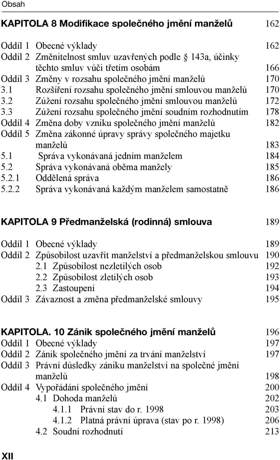 3 Zúžení rozsahu společného jmění soudním rozhodnutím 178 Oddíl 4 Změna doby vzniku společného jmění manželů 182 Oddíl 5 Změna zákonné úpravy správy společného majetku manželů 183 5.