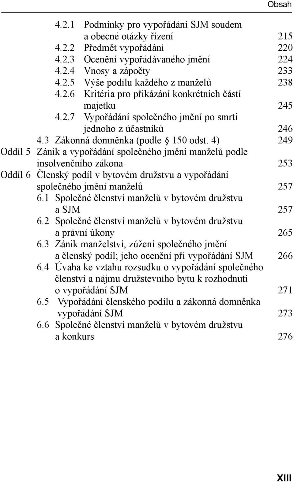 4) 249 Oddíl 5 Zánik a vypořádání společného jmění manželů podle insolvenčního zákona 253 Oddíl 6 Členský podíl v bytovém družstvu a vypořádání společného jmění manželů 257 6.