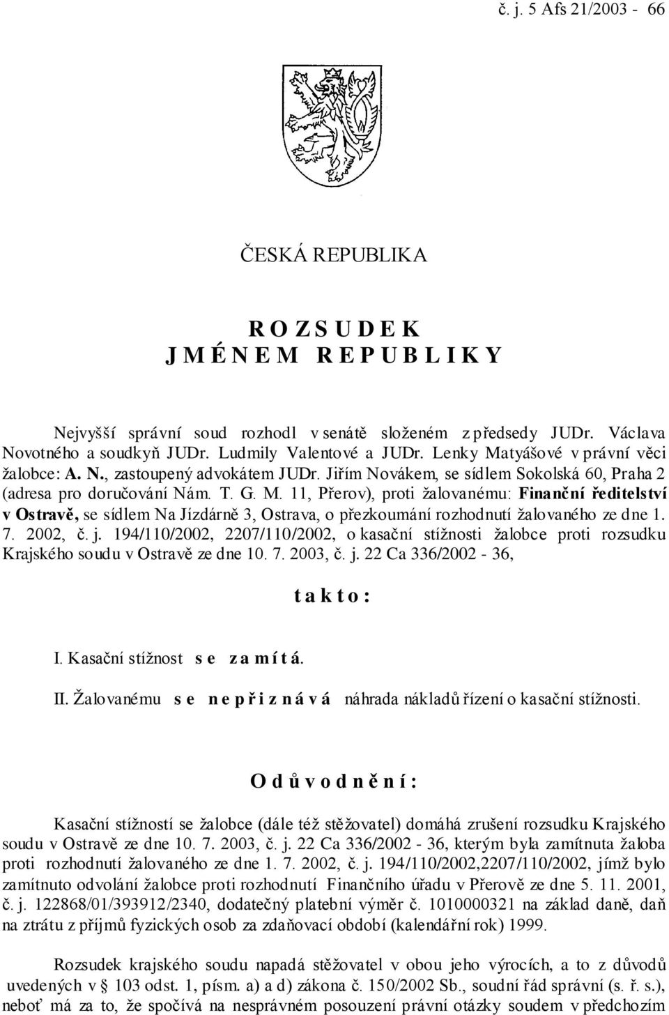 7. 2002, č. j. 194/110/2002, 2207/110/2002, o kasační stížnosti žalobce proti rozsudku Krajského soudu v Ostravě ze dne 10. 7. 2003, č. j. 22 Ca 336/2002-36, takto: I.