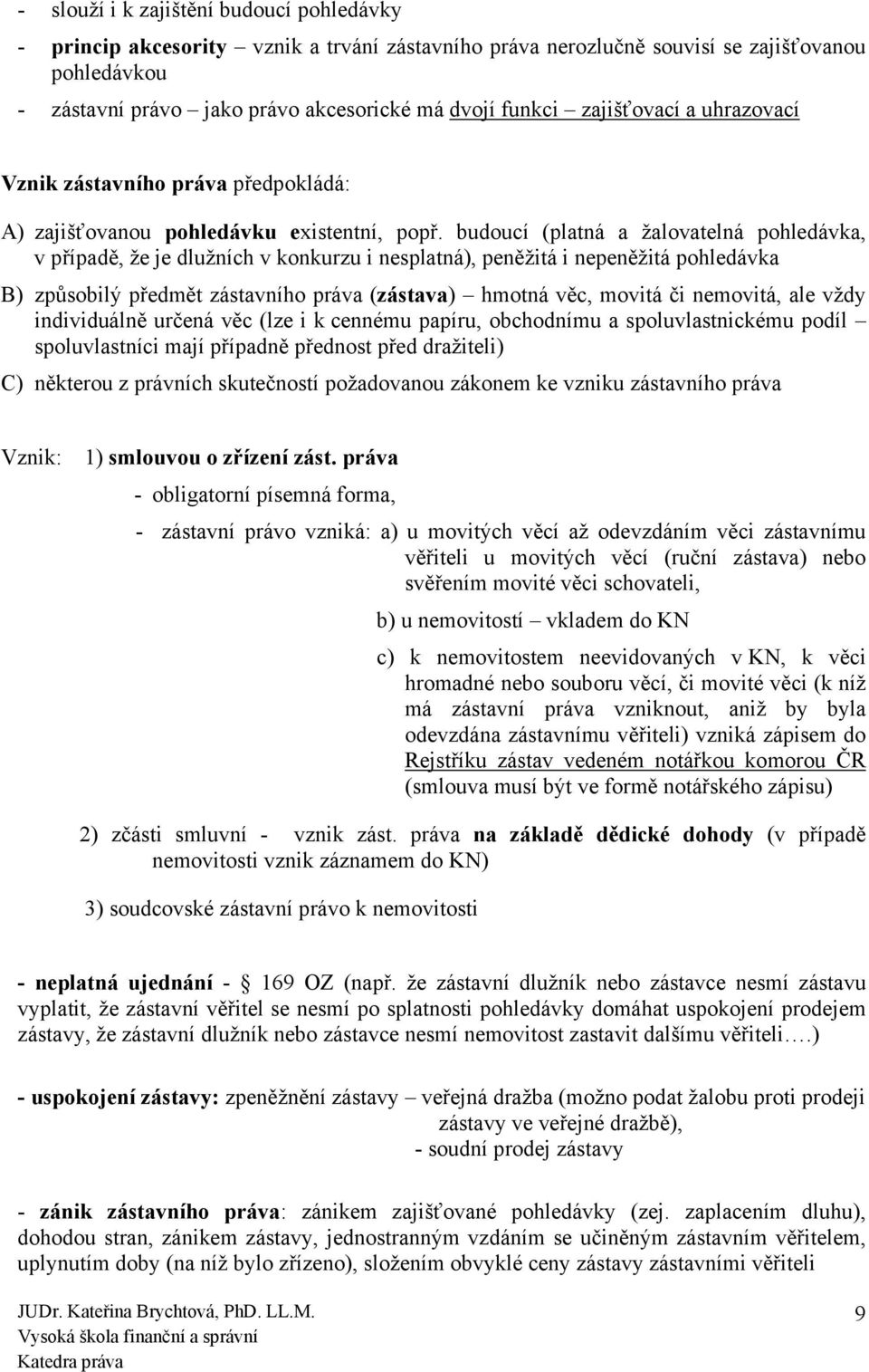 budoucí (platná a žalovatelná pohledávka, v případě, že je dlužních v konkurzu i nesplatná), peněžitá i nepeněžitá pohledávka B) způsobilý předmět zástavního práva (zástava) hmotná věc, movitá či