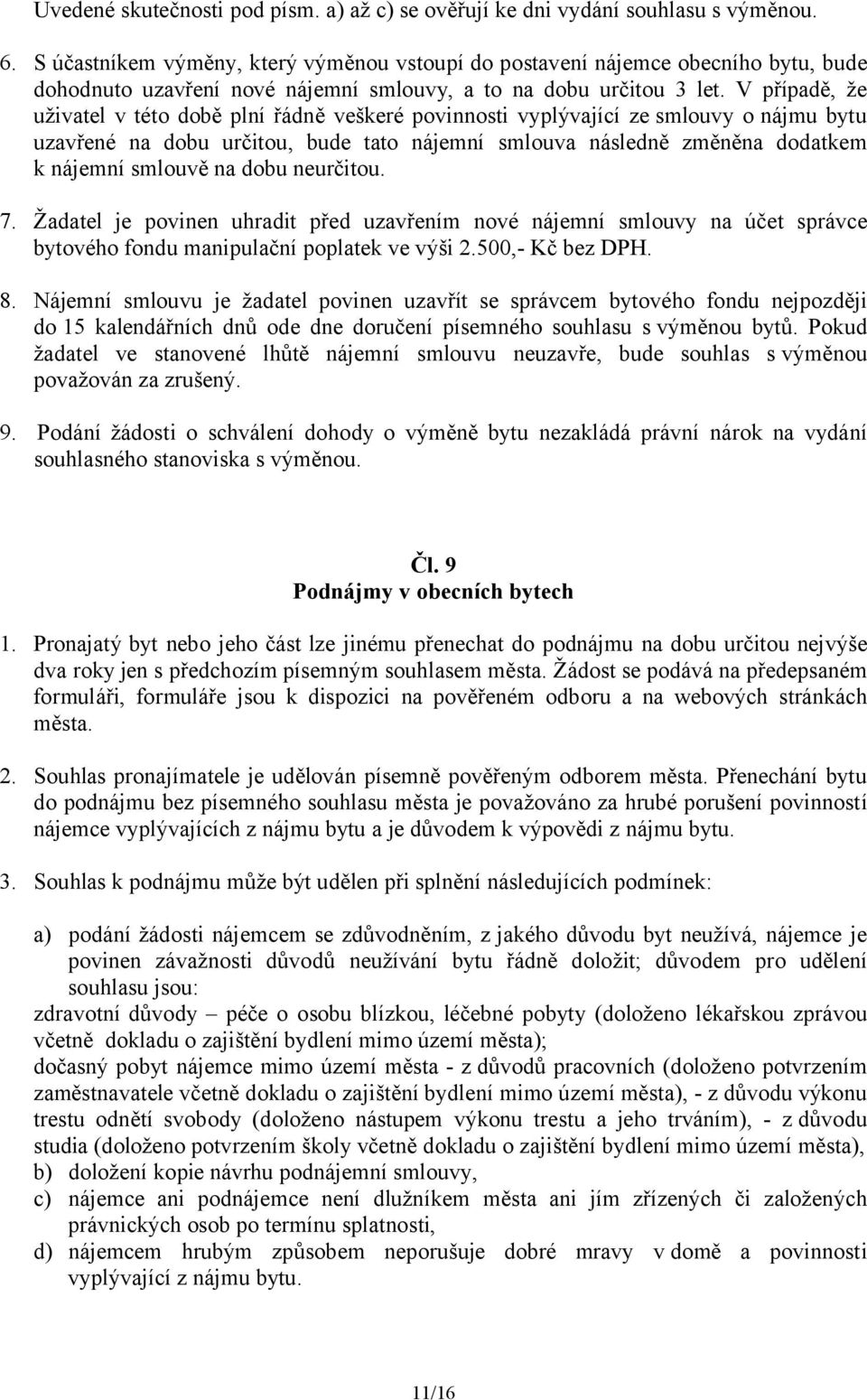 V případě, že uživatel v této době plní řádně veškeré povinnosti vyplývající ze smlouvy o nájmu bytu uzavřené na dobu určitou, bude tato nájemní smlouva následně změněna dodatkem k nájemní smlouvě na