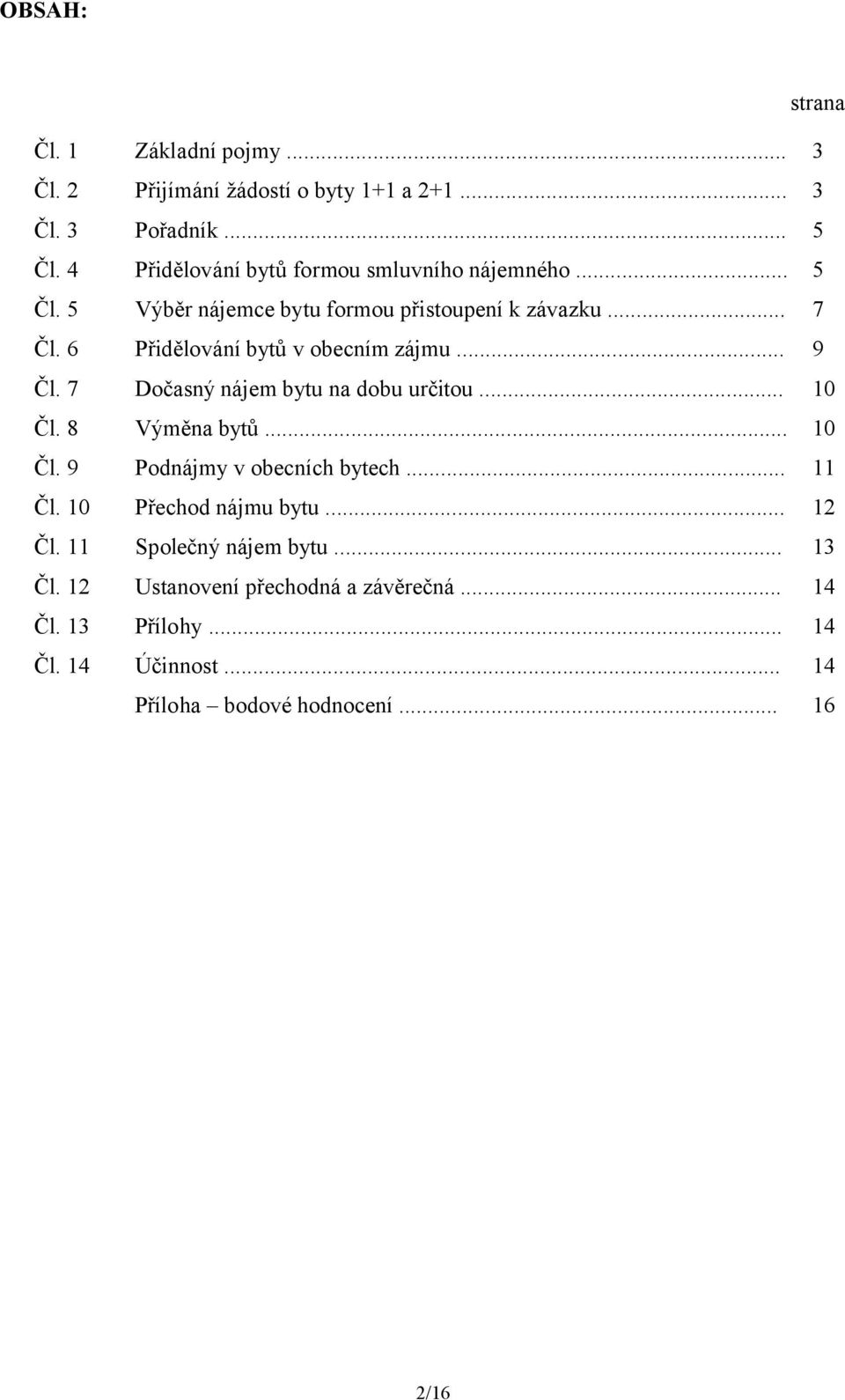 6 Přidělování bytů v obecním zájmu... 9 Čl. 7 Dočasný nájem bytu na dobu určitou... 10 Čl. 8 Výměna bytů... 10 Čl. 9 Podnájmy v obecních bytech.