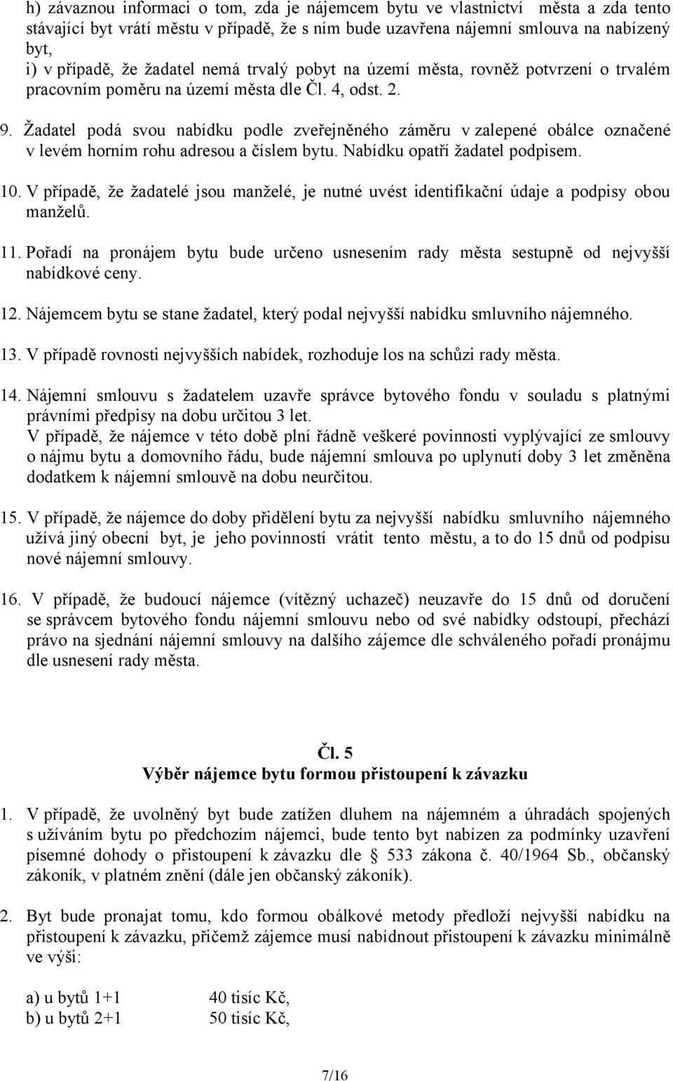 Žadatel podá svou nabídku podle zveřejněného záměru v zalepené obálce označené v levém horním rohu adresou a číslem bytu. Nabídku opatří žadatel podpisem. 10.