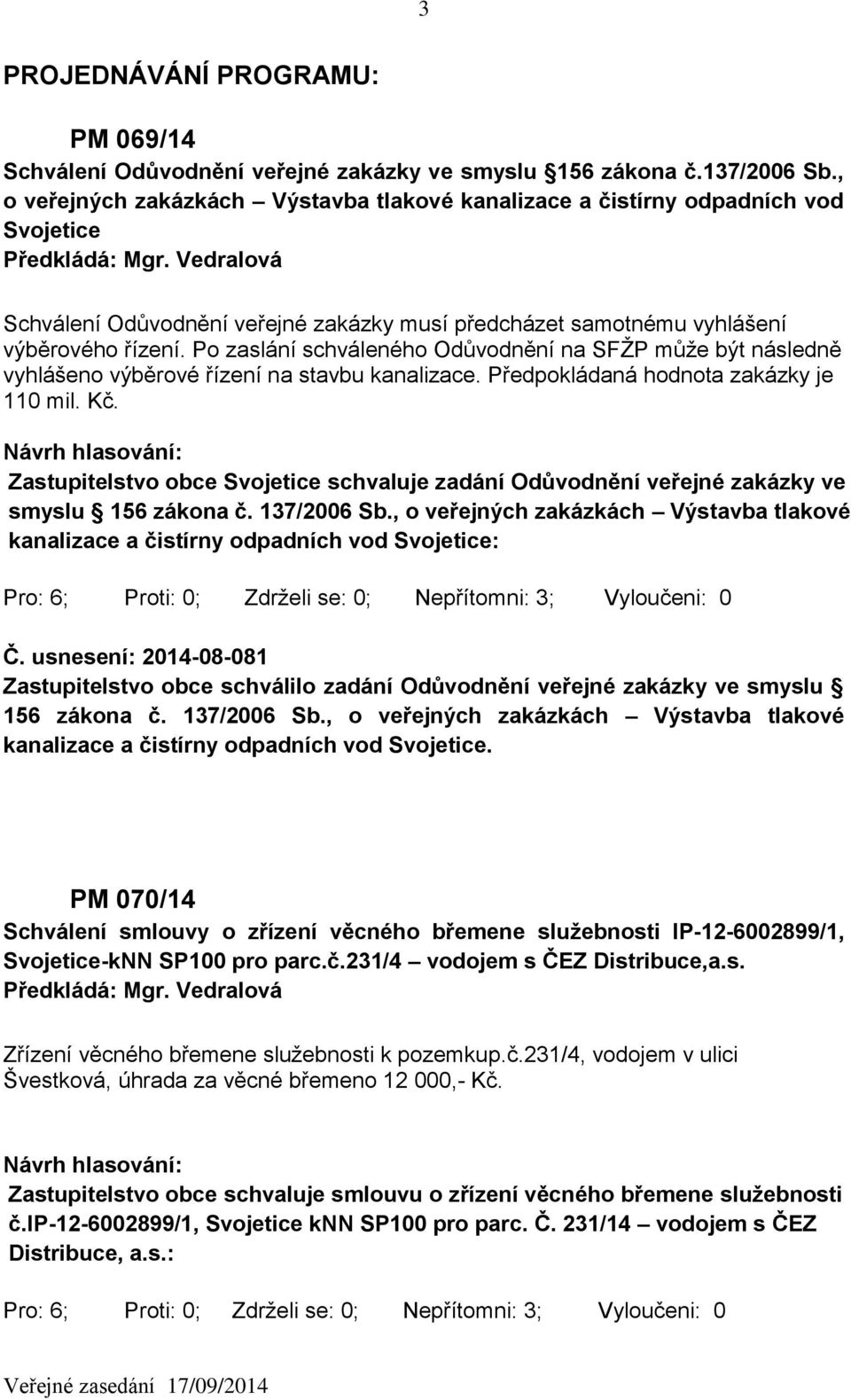 Po zaslání schváleného Odůvodnění na SFŽP může být následně vyhlášeno výběrové řízení na stavbu kanalizace. Předpokládaná hodnota zakázky je 110 mil. Kč.