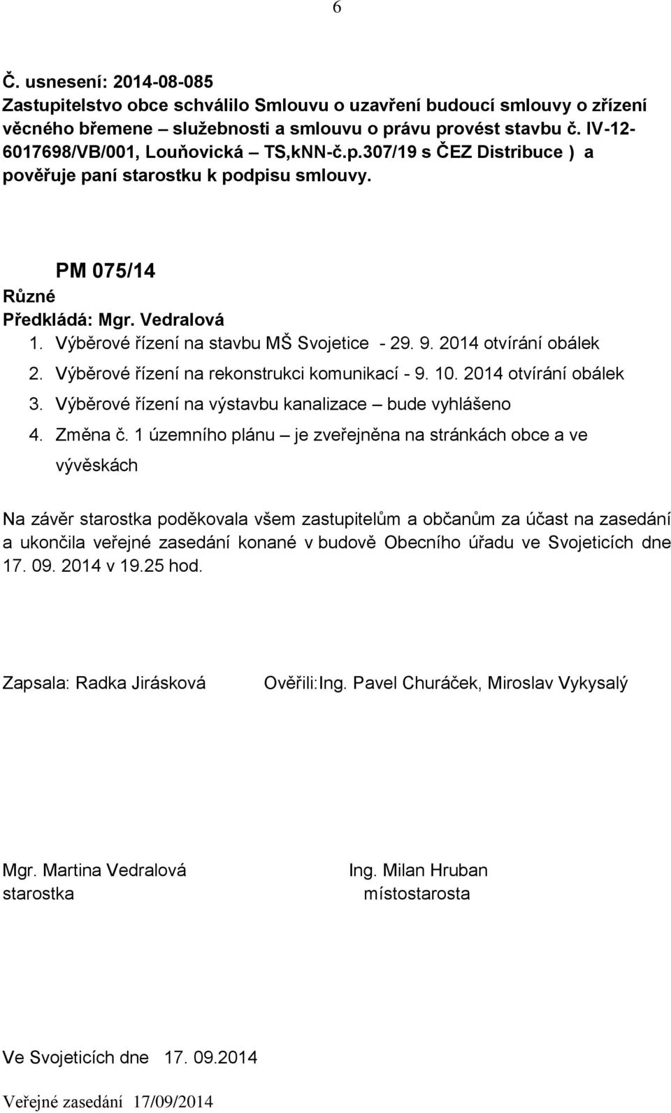 2014 otvírání obálek 2. Výběrové řízení na rekonstrukci komunikací - 9. 10. 2014 otvírání obálek 3. Výběrové řízení na výstavbu kanalizace bude vyhlášeno 4. Změna č.