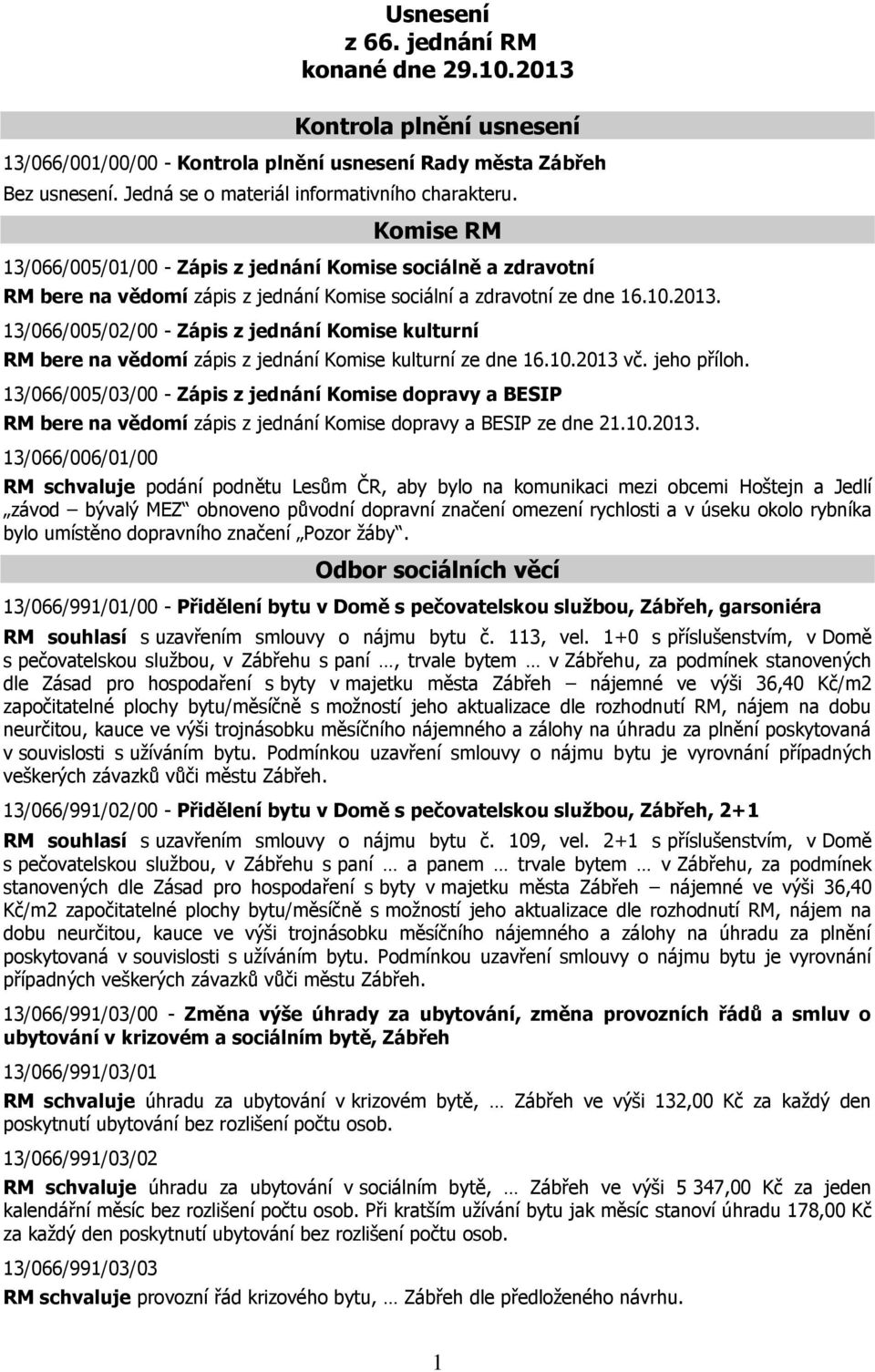 13/066/005/02/00 - Zápis z jednání Komise kulturní RM bere na vědomí zápis z jednání Komise kulturní ze dne 16.10.2013 vč. jeho příloh.