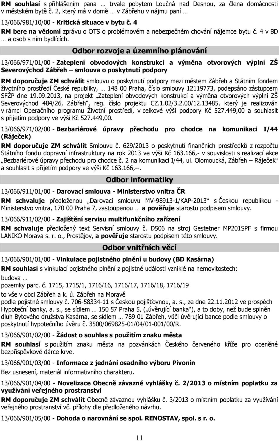 Odbor rozvoje a územního plánování 13/066/971/01/00 - Zateplení obvodových konstrukcí a výměna otvorových výplní ZŠ Severovýchod Zábřeh smlouva o poskytnutí podpory RM doporučuje ZM schválit smlouvu