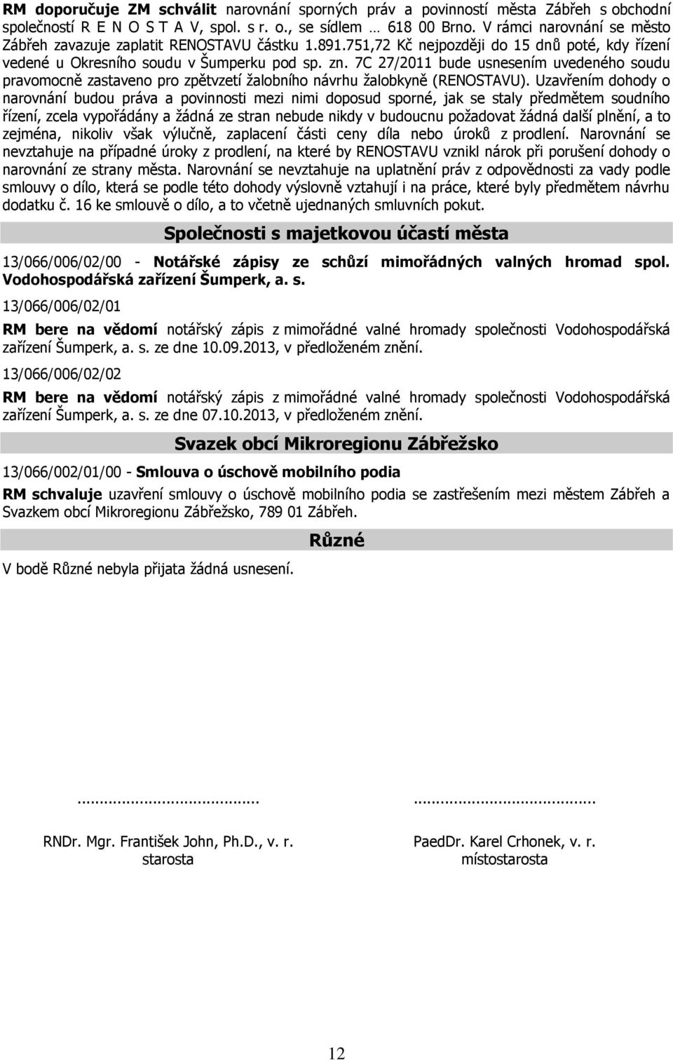 7C 27/2011 bude usnesením uvedeného soudu pravomocně zastaveno pro zpětvzetí žalobního návrhu žalobkyně (RENOSTAVU).