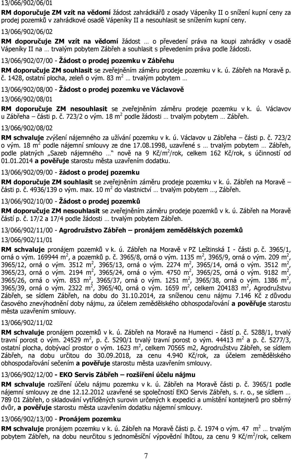 13/066/902/07/00 - Žádost o prodej pozemku v Zábřehu RM doporučuje ZM souhlasit se zveřejněním záměru prodeje pozemku v k. ú. Zábřeh na Moravě p. č. 1428, ostatní plocha, zeleň o vým.