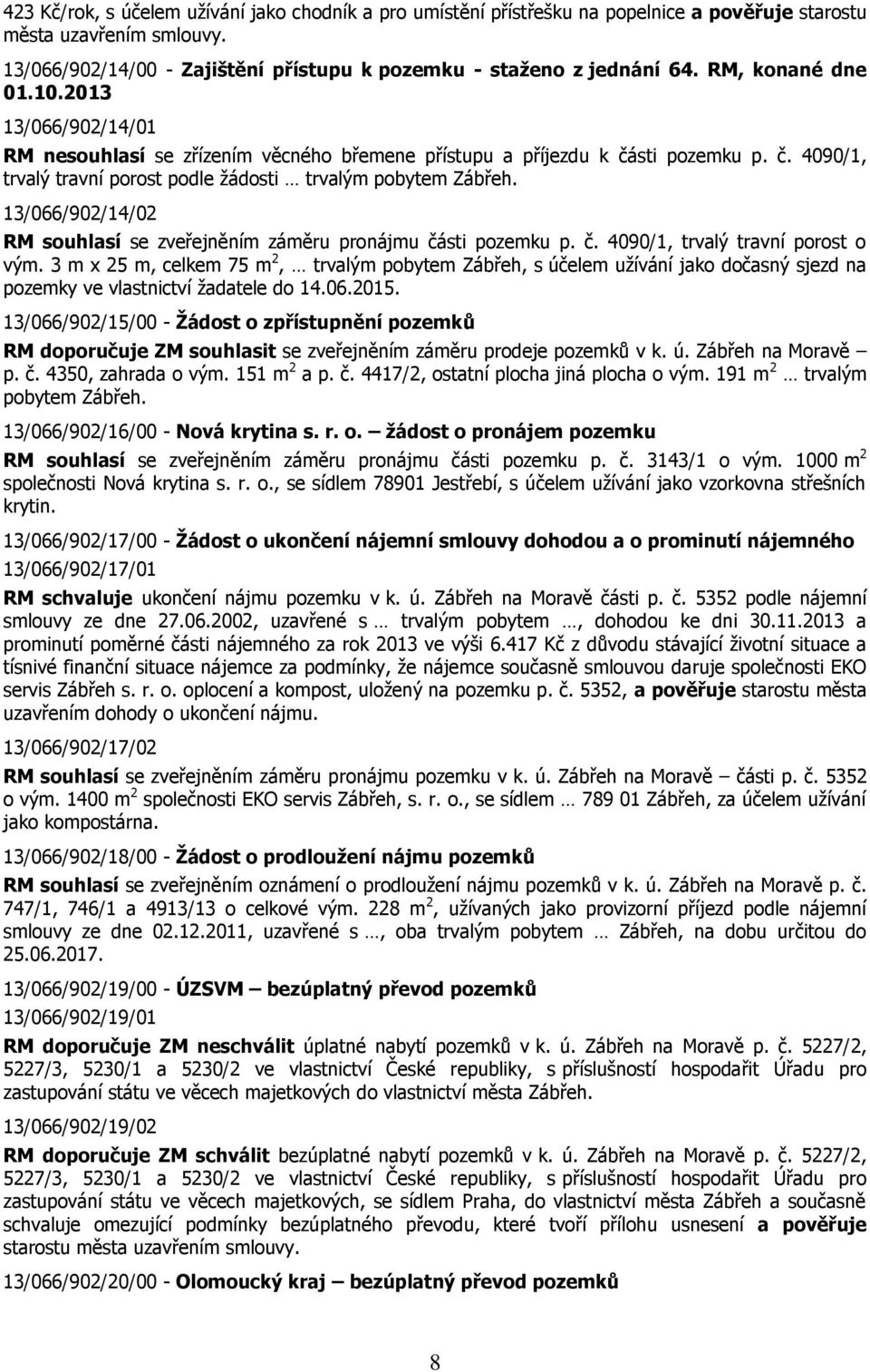 13/066/902/14/02 RM souhlasí se zveřejněním záměru pronájmu části pozemku p. č. 4090/1, trvalý travní porost o vým.