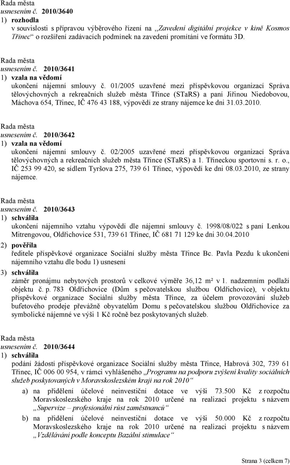 01/2005 uzavřené mezi příspěvkovou organizací Správa tělovýchovných a rekreačních služeb města Třince (STaRS) a paní Jiřinou Niedobovou, Máchova 654, Třinec, IČ 476 43 188, výpovědí ze strany nájemce