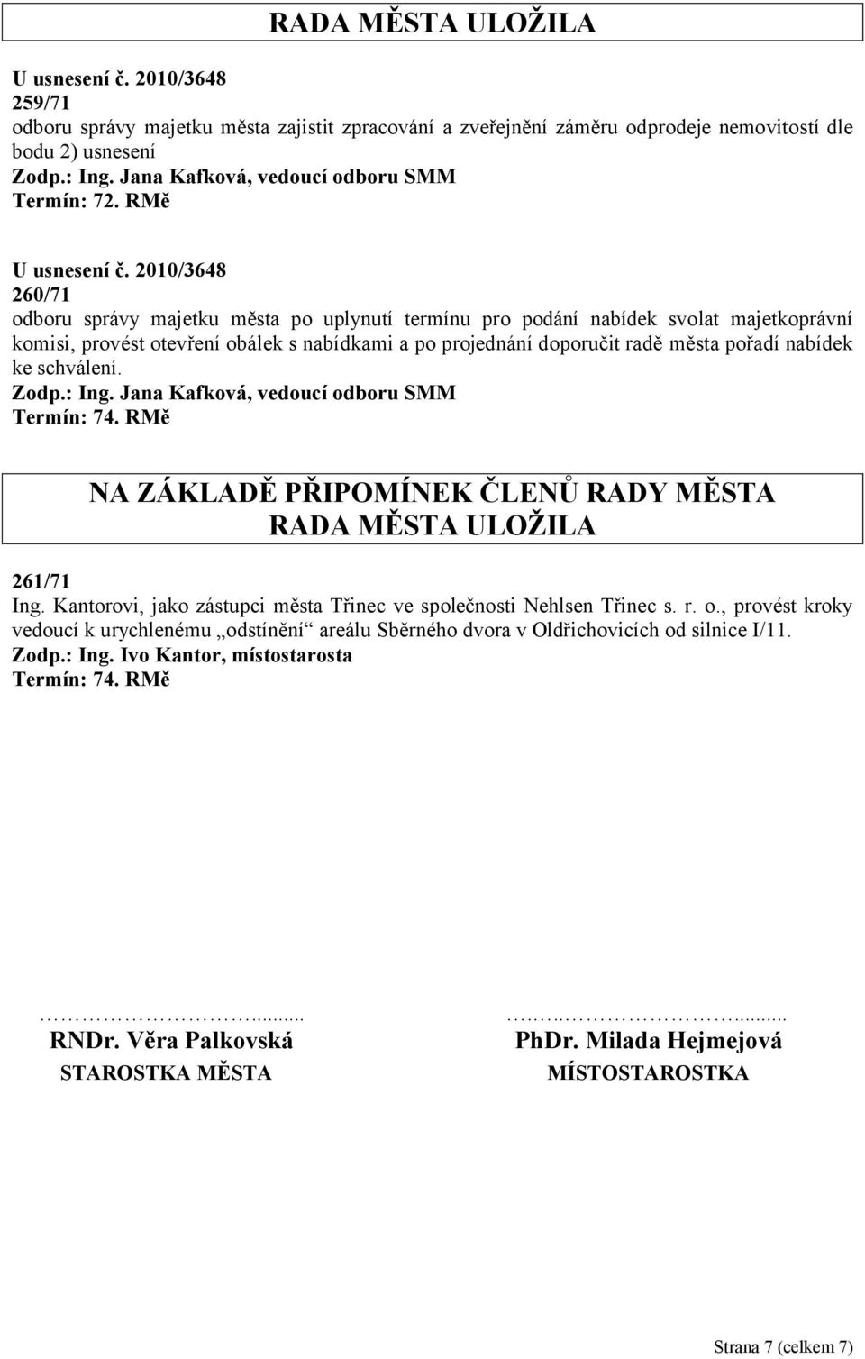 2010/3648 260/71 odboru správy majetku města po uplynutí termínu pro podání nabídek svolat majetkoprávní komisi, provést otevření obálek s nabídkami a po projednání doporučit radě města pořadí