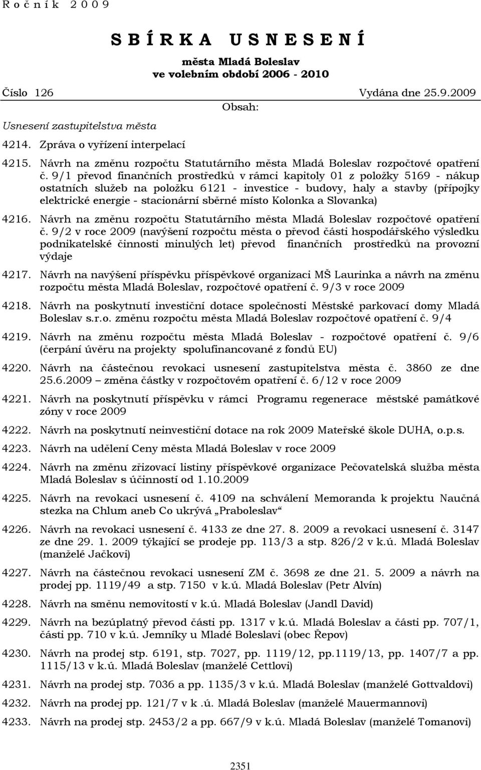 9/1 převod finančních prostředků v rámci kapitoly 01 z položky 5169 - nákup ostatních služeb na položku 6121 - investice - budovy, haly a stavby (přípojky elektrické energie - stacionární sběrné
