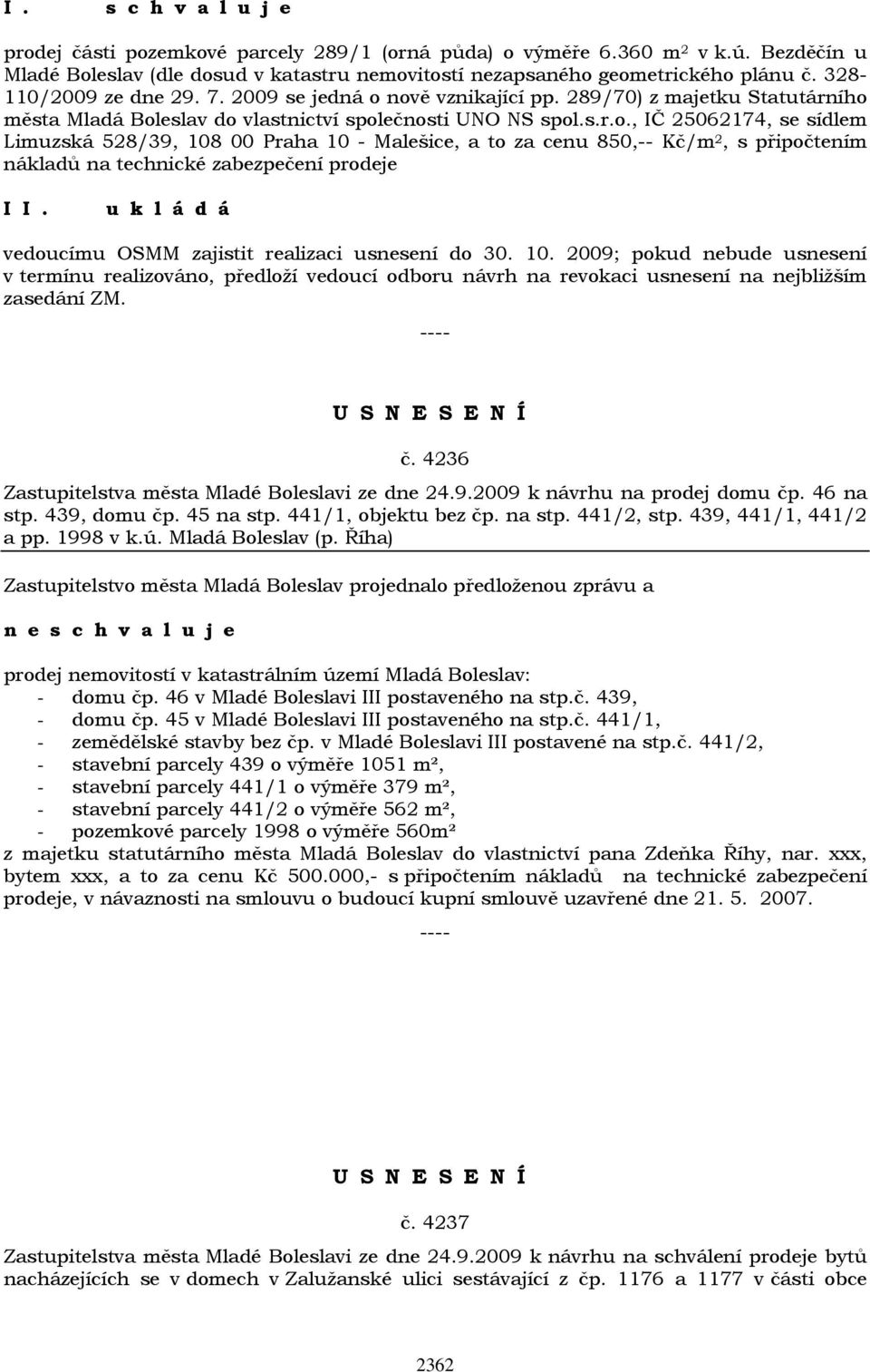 nově vznikající pp. 289/70) z majetku Statutárního města Mladá Boleslav do vlastnictví společnosti UNO NS spol.s.r.o., IČ 25062174, se sídlem Limuzská 528/39, 108 00 Praha 10 - Malešice, a to za cenu