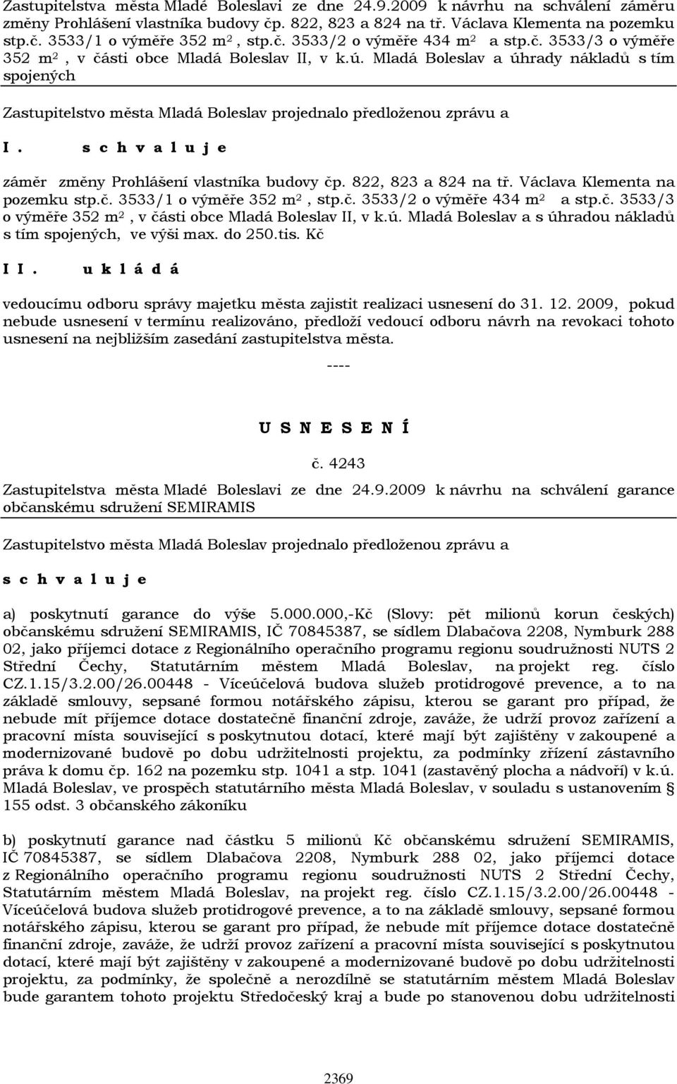 822, 823 a 824 na tř. Václava Klementa na pozemku stp.č. 3533/1 o výměře 352 m 2, stp.č. 3533/2 o výměře 434 m 2 a stp.č. 3533/3 o výměře 352 m 2, v části obce Mladá Boleslav II, v k.ú.