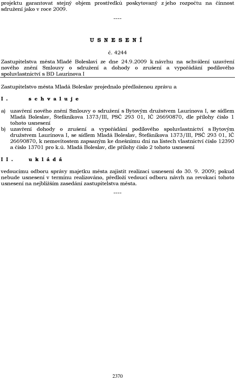 2009 k návrhu na schválení uzavření nového znění Smlouvy o sdružení a dohody o zrušení a vypořádání podílového spoluvlastnictví s BD Laurinova I a) uzavření nového znění Smlouvy o sdružení s Bytovým