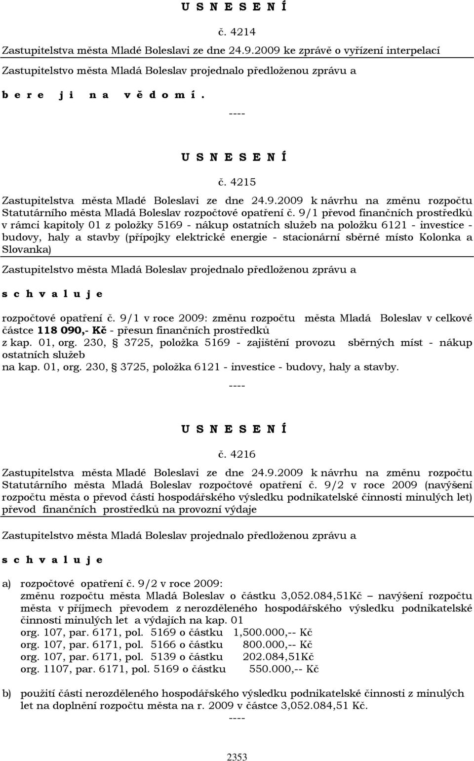 místo Kolonka a Slovanka) rozpočtové opatření č. 9/1 v roce 2009: změnu rozpočtu města Mladá Boleslav v celkové částce 118 090,- Kč - přesun finančních prostředků z kap. 01, org.