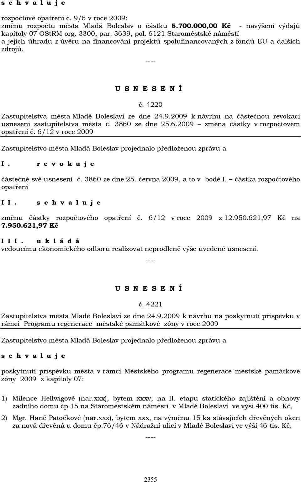 2009 k návrhu na částečnou revokaci usnesení zastupitelstva města č. 3860 ze dne 25.6.2009 změna částky v rozpočtovém opatření č. 6/12 v roce 2009 r e v o k u j e částečně své usnesení č.