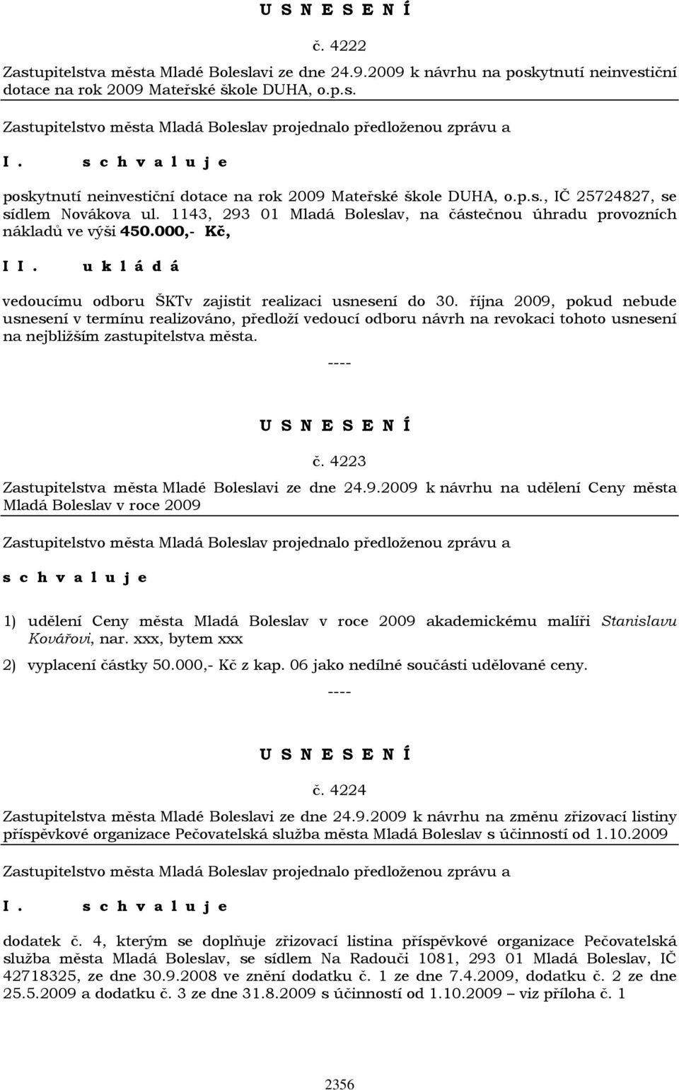 října 2009, pokud nebude usnesení v termínu realizováno, předloží vedoucí odboru návrh na revokaci tohoto usnesení na nejbližším zastupitelstva města. č.