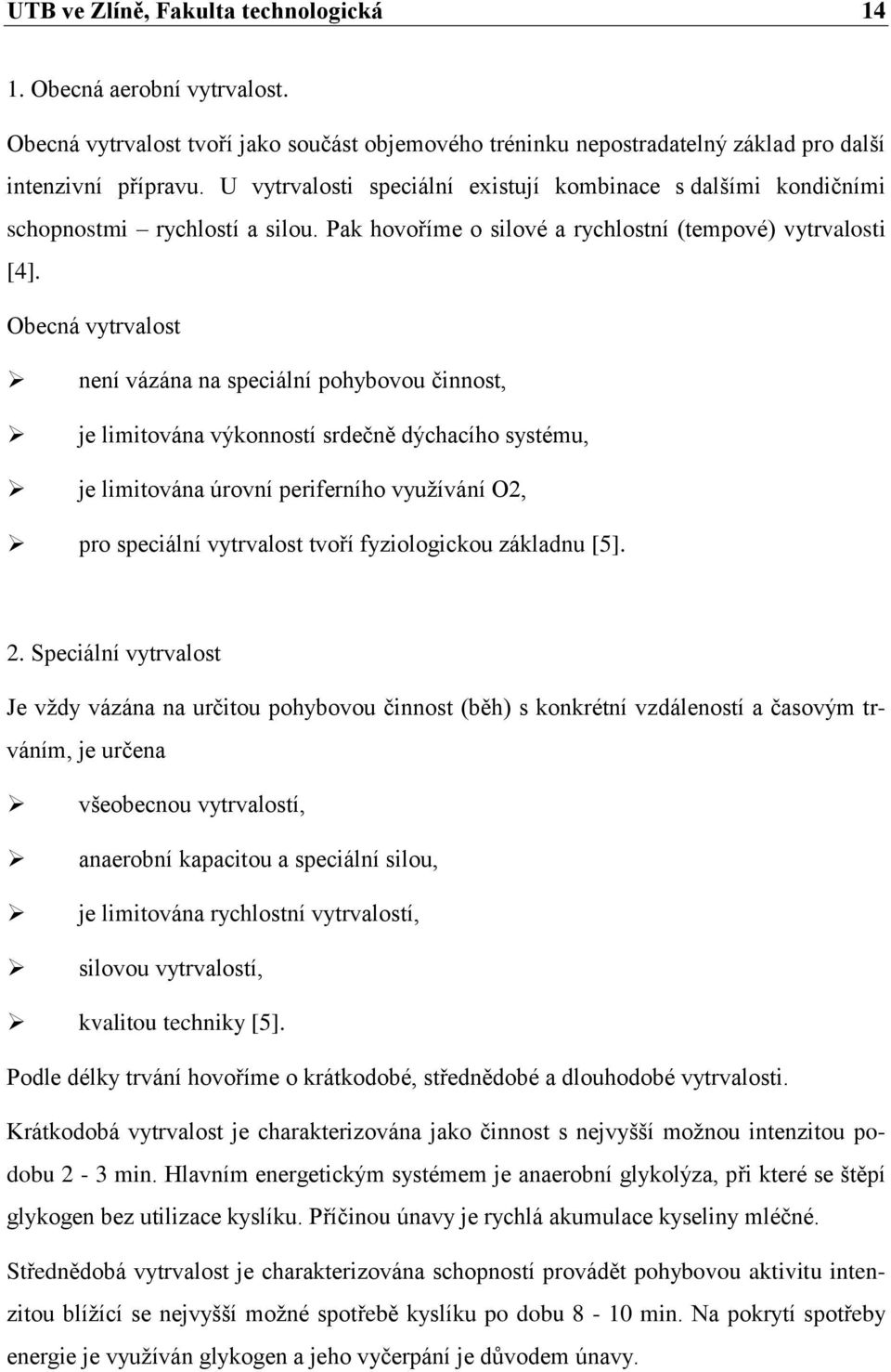 Obecná vytrvalost není vázána na speciální pohybovou činnost, je limitována výkonností srdečně dýchacího systému, je limitována úrovní periferního vyuţívání O2, pro speciální vytrvalost tvoří