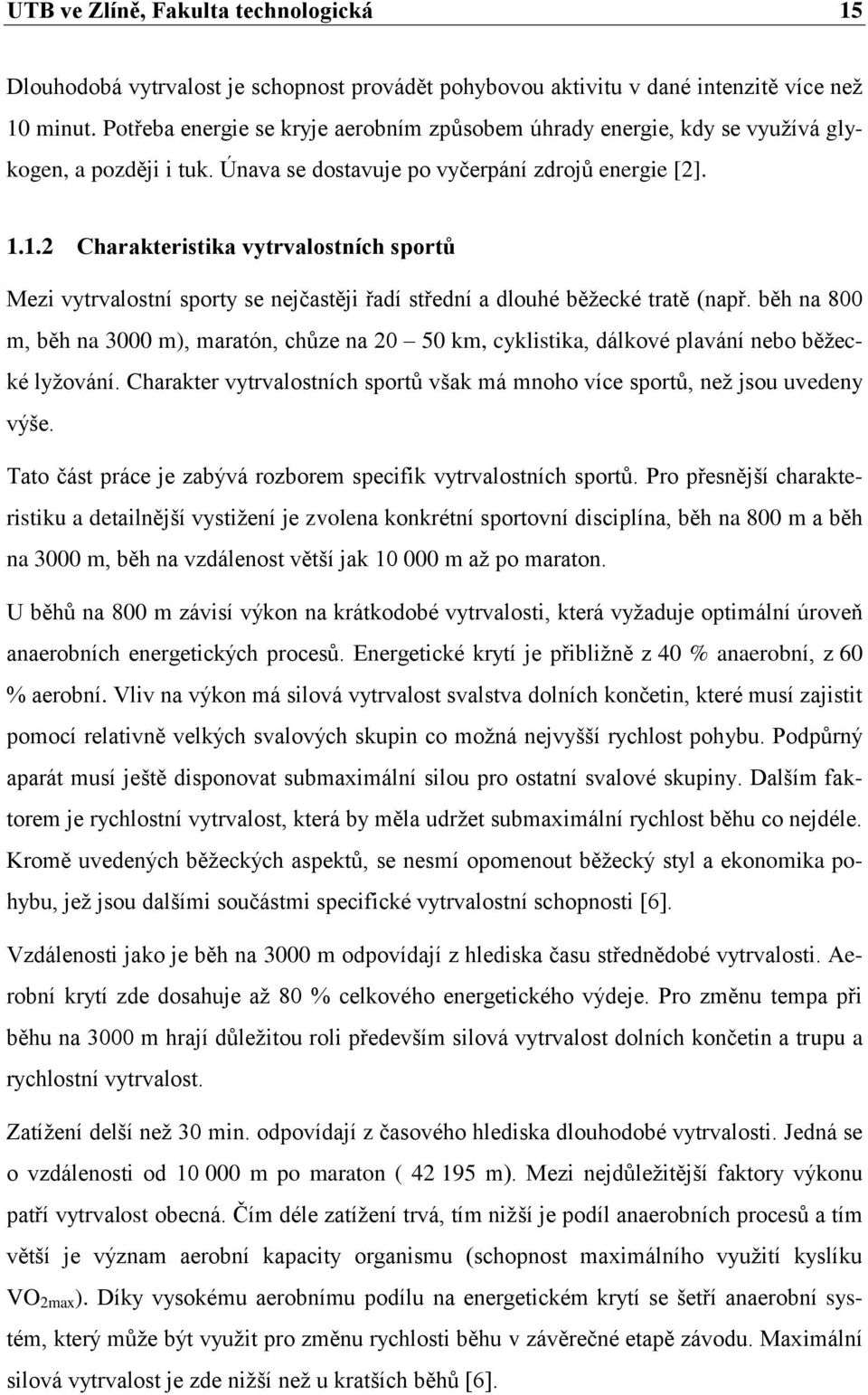 1.2 Charakteristika vytrvalostních sportů Mezi vytrvalostní sporty se nejčastěji řadí střední a dlouhé běţecké tratě (např.