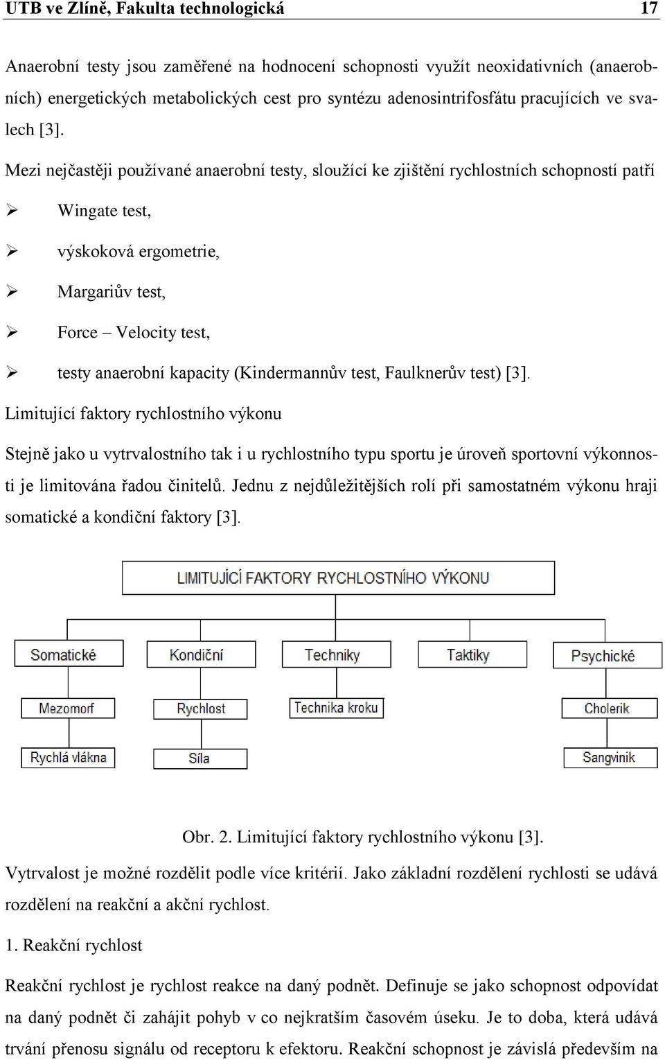 Mezi nejčastěji pouţívané anaerobní testy, slouţící ke zjištění rychlostních schopností patří Wingate test, výskoková ergometrie, Margariův test, Force Velocity test, testy anaerobní kapacity